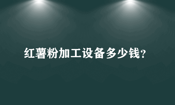 红薯粉加工设备多少钱？