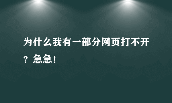 为什么我有一部分网页打不开？急急！