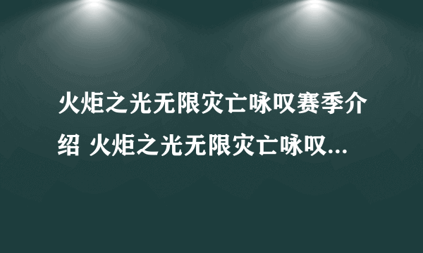 火炬之光无限灾亡咏叹赛季介绍 火炬之光无限灾亡咏叹皮肤介绍