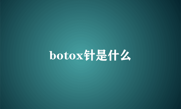 botox针是什么