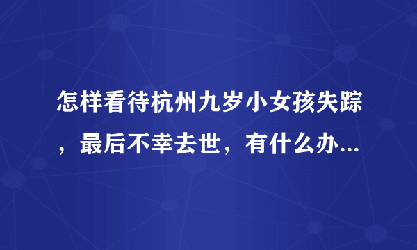 怎样看待杭州九岁小女孩失踪，最后不幸去世，有什么办法避免这种事情发生？