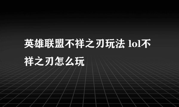 英雄联盟不祥之刃玩法 lol不祥之刃怎么玩