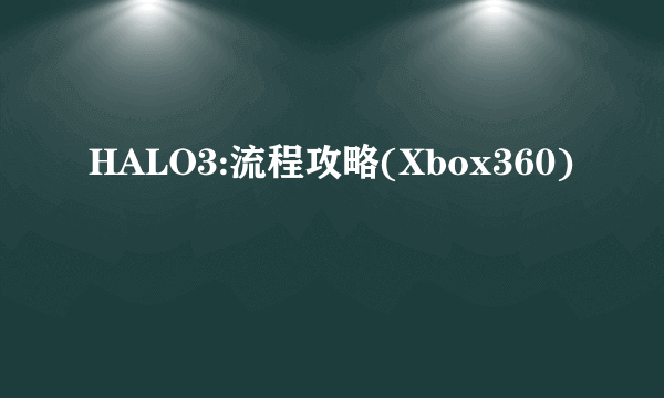 HALO3:流程攻略(Xbox360)