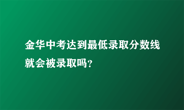 金华中考达到最低录取分数线就会被录取吗？