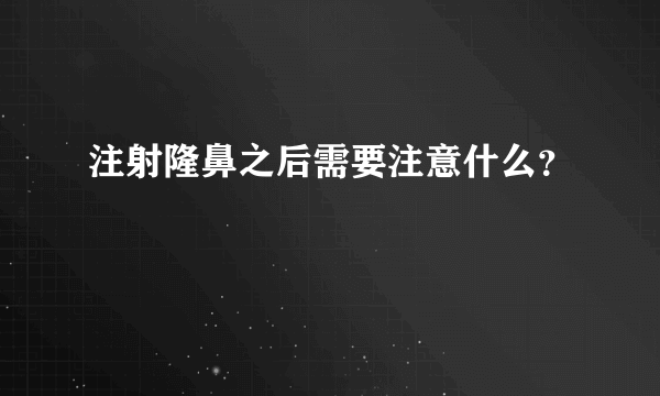 注射隆鼻之后需要注意什么？