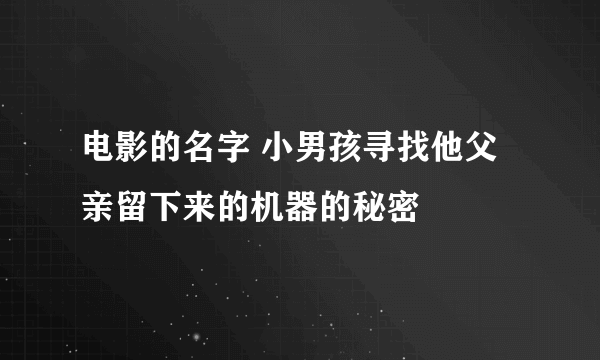 电影的名字 小男孩寻找他父亲留下来的机器的秘密