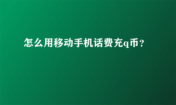 怎么用移动手机话费充q币？