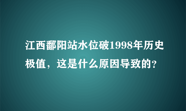 江西鄱阳站水位破1998年历史极值，这是什么原因导致的？