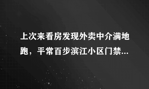 上次来看房发现外卖中介满地跑，平常百步滨江小区门禁管理的严格吗？对外来人员出入有什么限制吗？