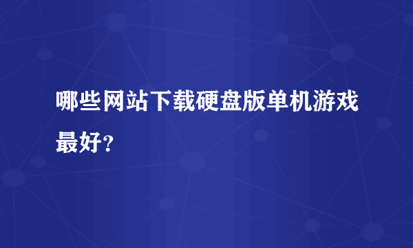 哪些网站下载硬盘版单机游戏最好？