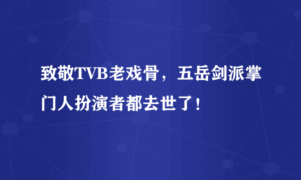 致敬TVB老戏骨，五岳剑派掌门人扮演者都去世了！