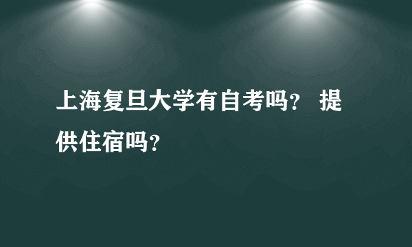 上海复旦大学有自考吗？ 提供住宿吗？