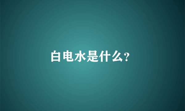 白电水是什么？