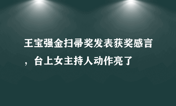 王宝强金扫帚奖发表获奖感言，台上女主持人动作亮了