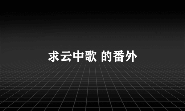 求云中歌 的番外