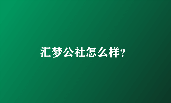 汇梦公社怎么样？