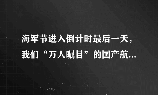 海军节进入倒计时最后一天，我们“万人瞩目”的国产航母001A会下水吗？