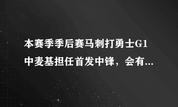 本赛季季后赛马刺打勇士G1中麦基担任首发中锋，会有奇效嘛？