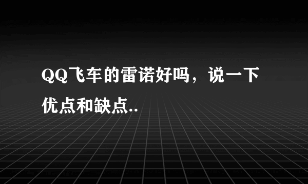 QQ飞车的雷诺好吗，说一下优点和缺点..