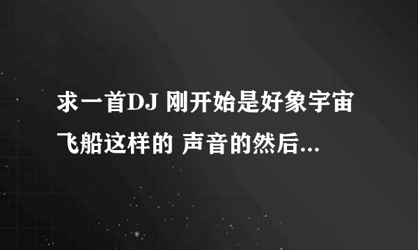 求一首DJ 刚开始是好象宇宙飞船这样的 声音的然后有男生 喊 好象lov vs low 什么的英文的 记不清了