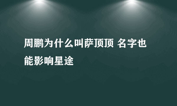 周鹏为什么叫萨顶顶 名字也能影响星途