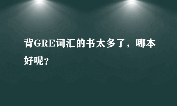 背GRE词汇的书太多了，哪本好呢？