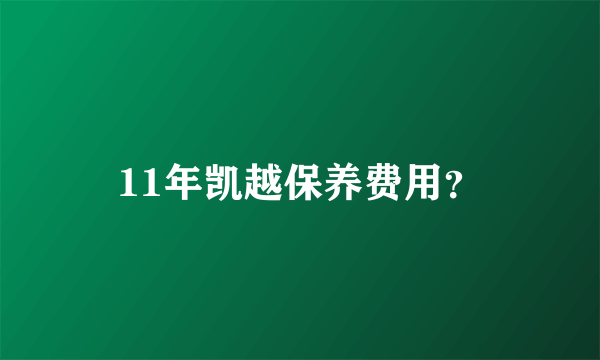 11年凯越保养费用？