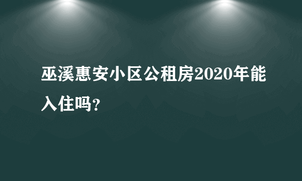 巫溪惠安小区公租房2020年能入住吗？