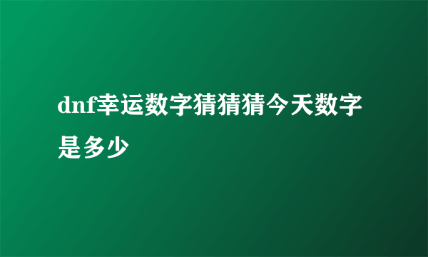 dnf幸运数字猜猜猜今天数字是多少