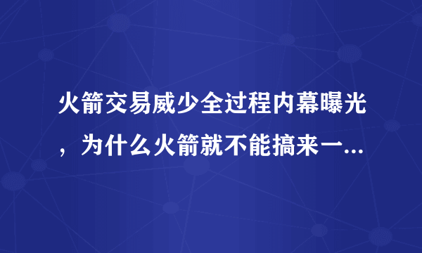 火箭交易威少全过程内幕曝光，为什么火箭就不能搞来一个好的中锋？