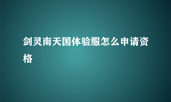 剑灵南天国体验服怎么申请资格