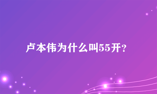 卢本伟为什么叫55开？