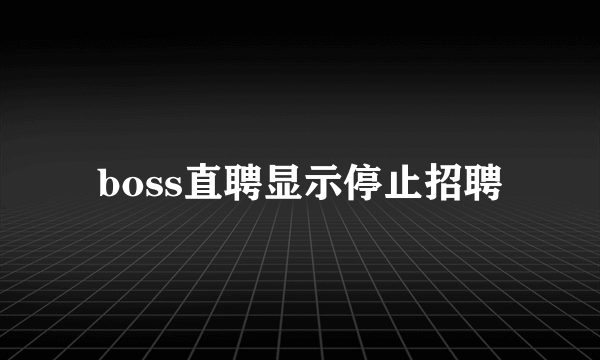 boss直聘显示停止招聘