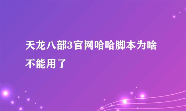 天龙八部3官网哈哈脚本为啥不能用了