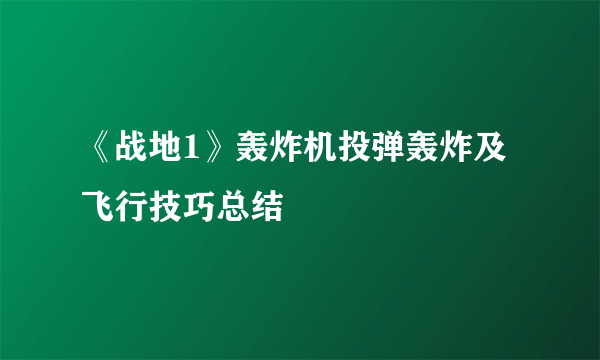 《战地1》轰炸机投弹轰炸及飞行技巧总结