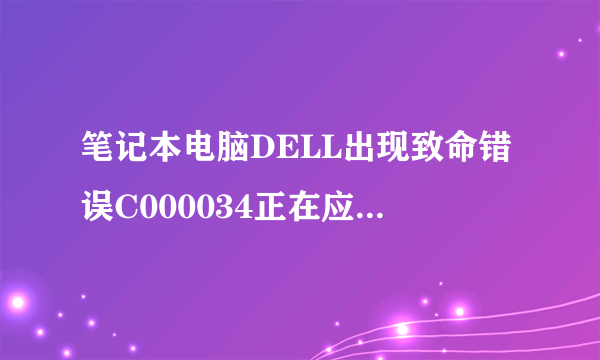 笔记本电脑DELL出现致命错误C000034正在应用更新操作,共275193是怎么回事？严重吗？