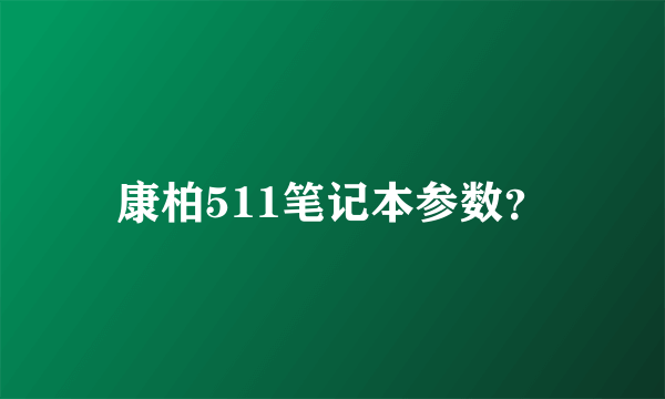 康柏511笔记本参数？