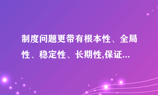 制度问题更带有根本性、全局性、稳定性、长期性,保证权力正确行使,必须把(A )关进制度的笼子,坚持用制度管权管事管人。	A.权力	B.干部	C.领导