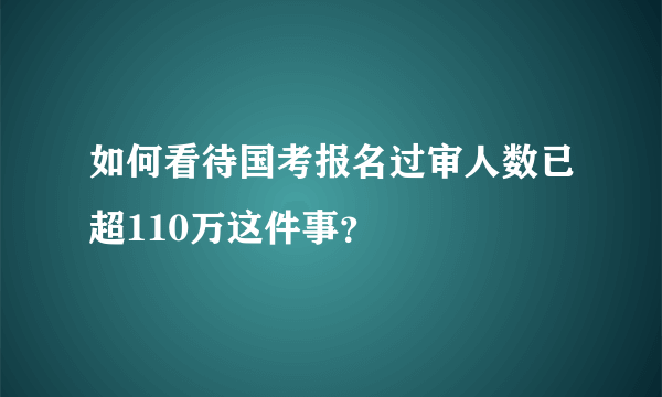 如何看待国考报名过审人数已超110万这件事？