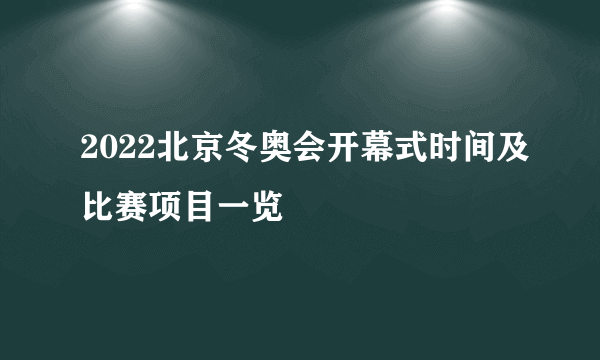 2022北京冬奥会开幕式时间及比赛项目一览