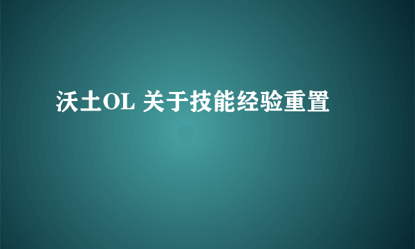 沃土OL 关于技能经验重置