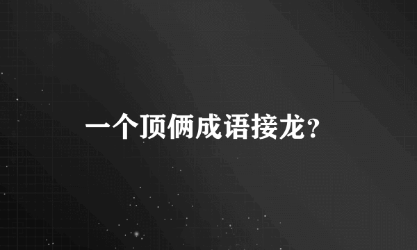 一个顶俩成语接龙？