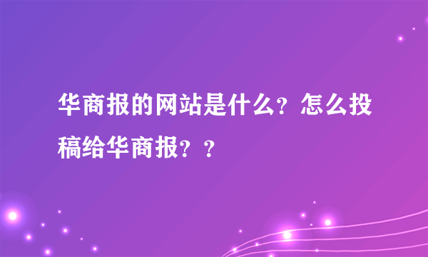 华商报的网站是什么？怎么投稿给华商报？？