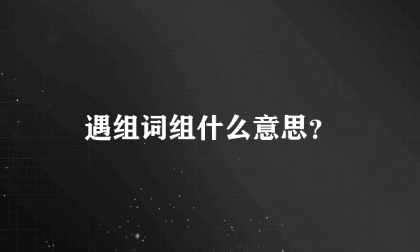 遇组词组什么意思？