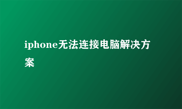 iphone无法连接电脑解决方案