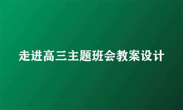 走进高三主题班会教案设计