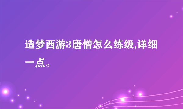 造梦西游3唐僧怎么练级,详细一点。