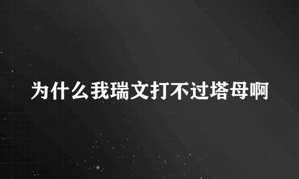 为什么我瑞文打不过塔母啊