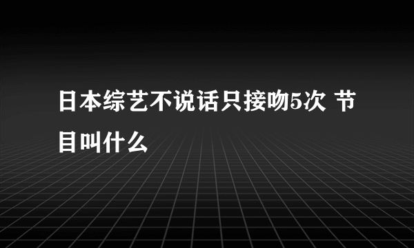 日本综艺不说话只接吻5次 节目叫什么