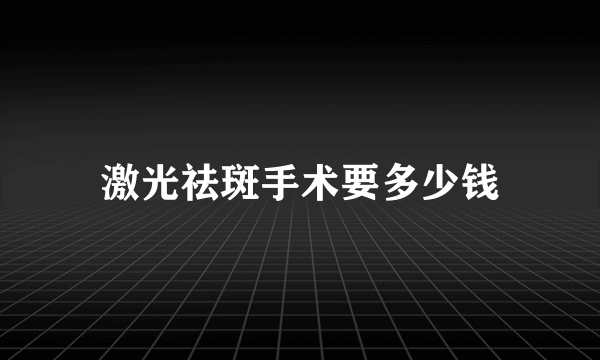 激光祛斑手术要多少钱